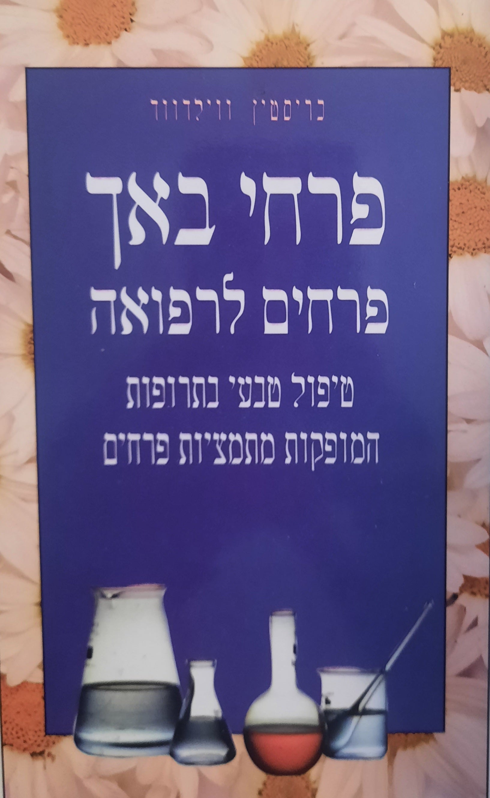 פרחי באך, פרחים לרפואה / טיפול טבעי בתרופות המופקות מתמציות פרחים