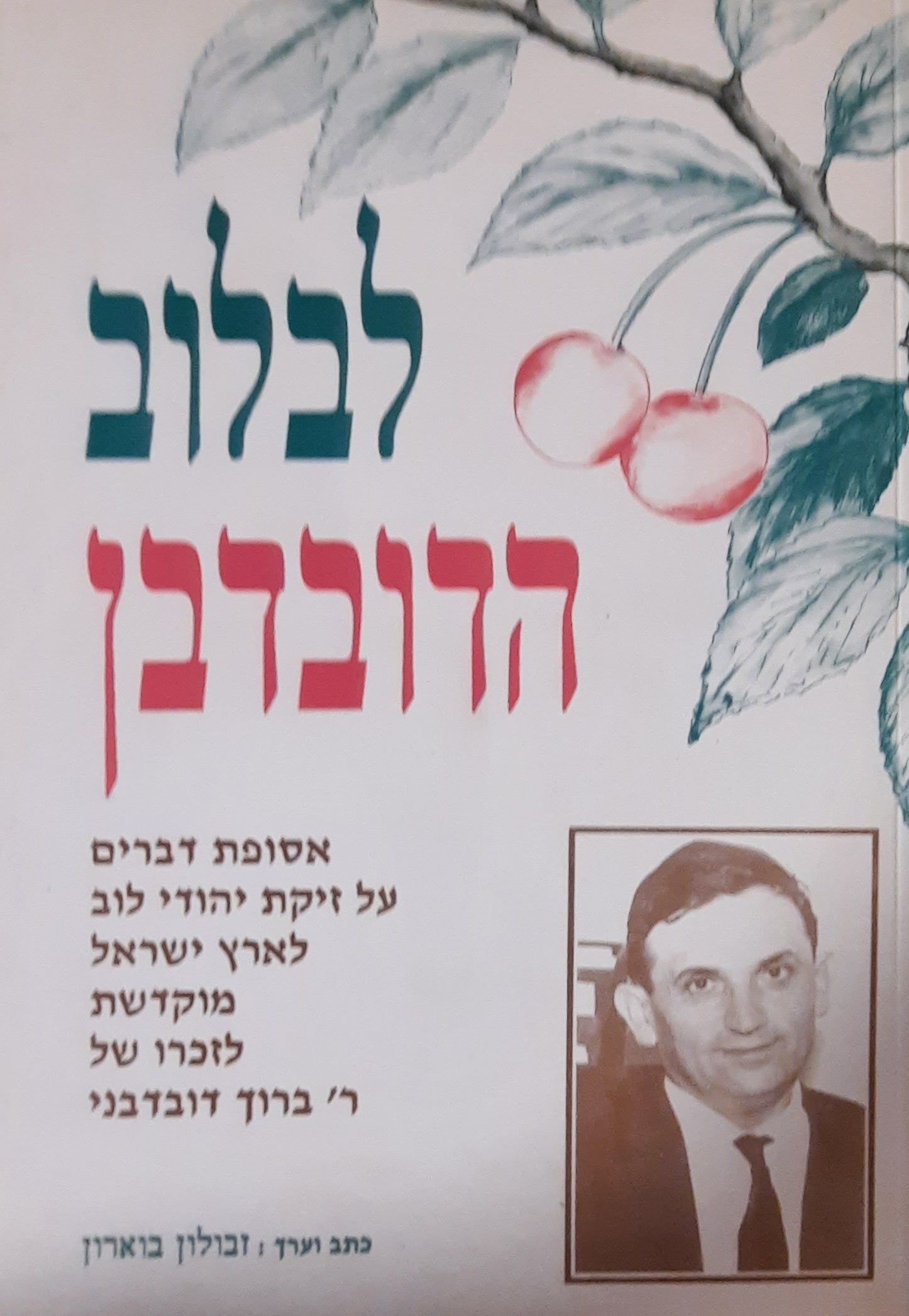 לבלוב הדובדבן / אסופת דברים על זיקת יהודי לוב לארץ ישראל / מוקדשת לזכרו של ר' ברוך דובדבני