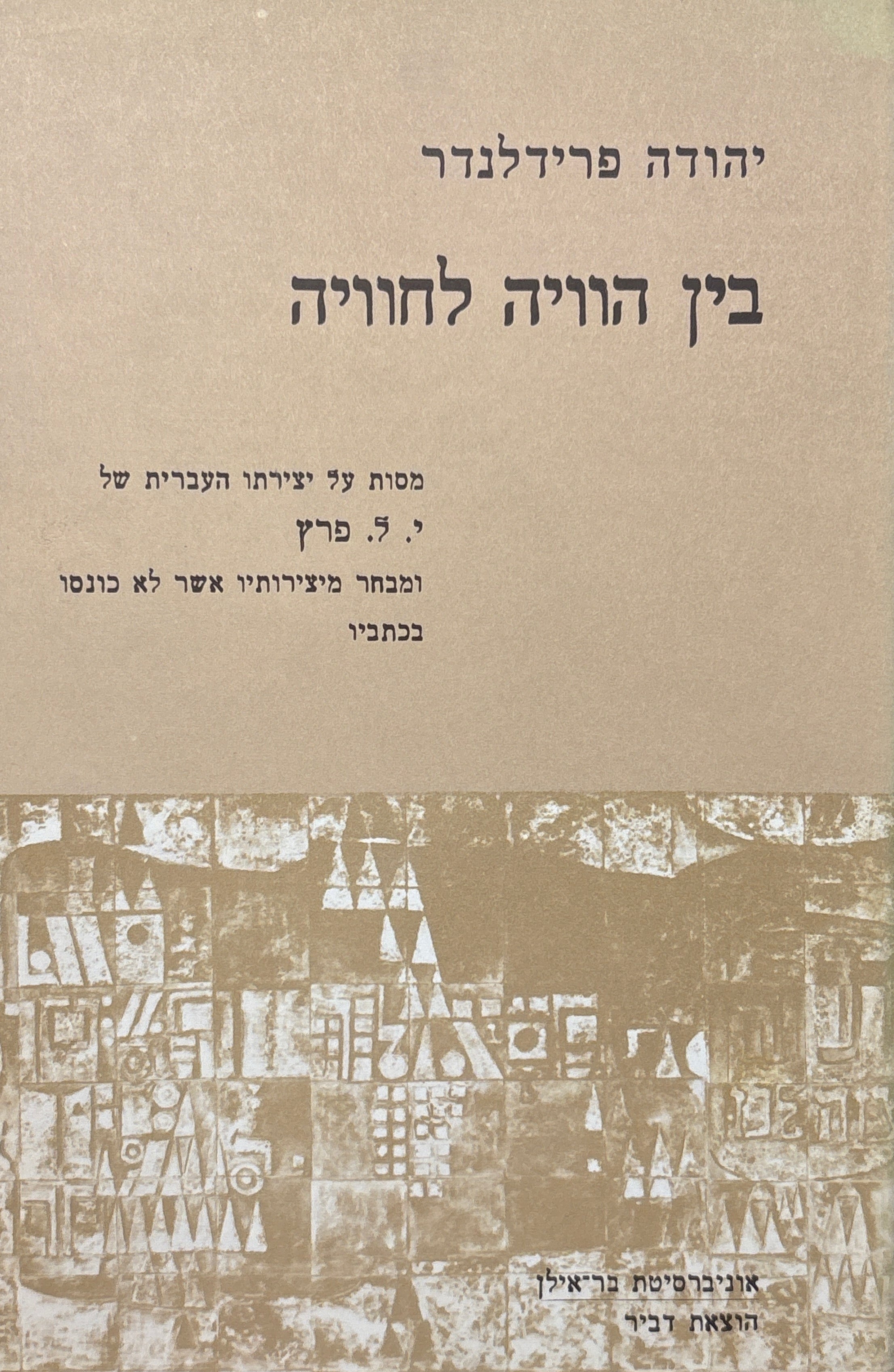 בין הוויה לחוויה / מסות על יצירתו העברית של י. ל. פרץ ומבחר מיצירותיו אשר לא כונסו בכתביו