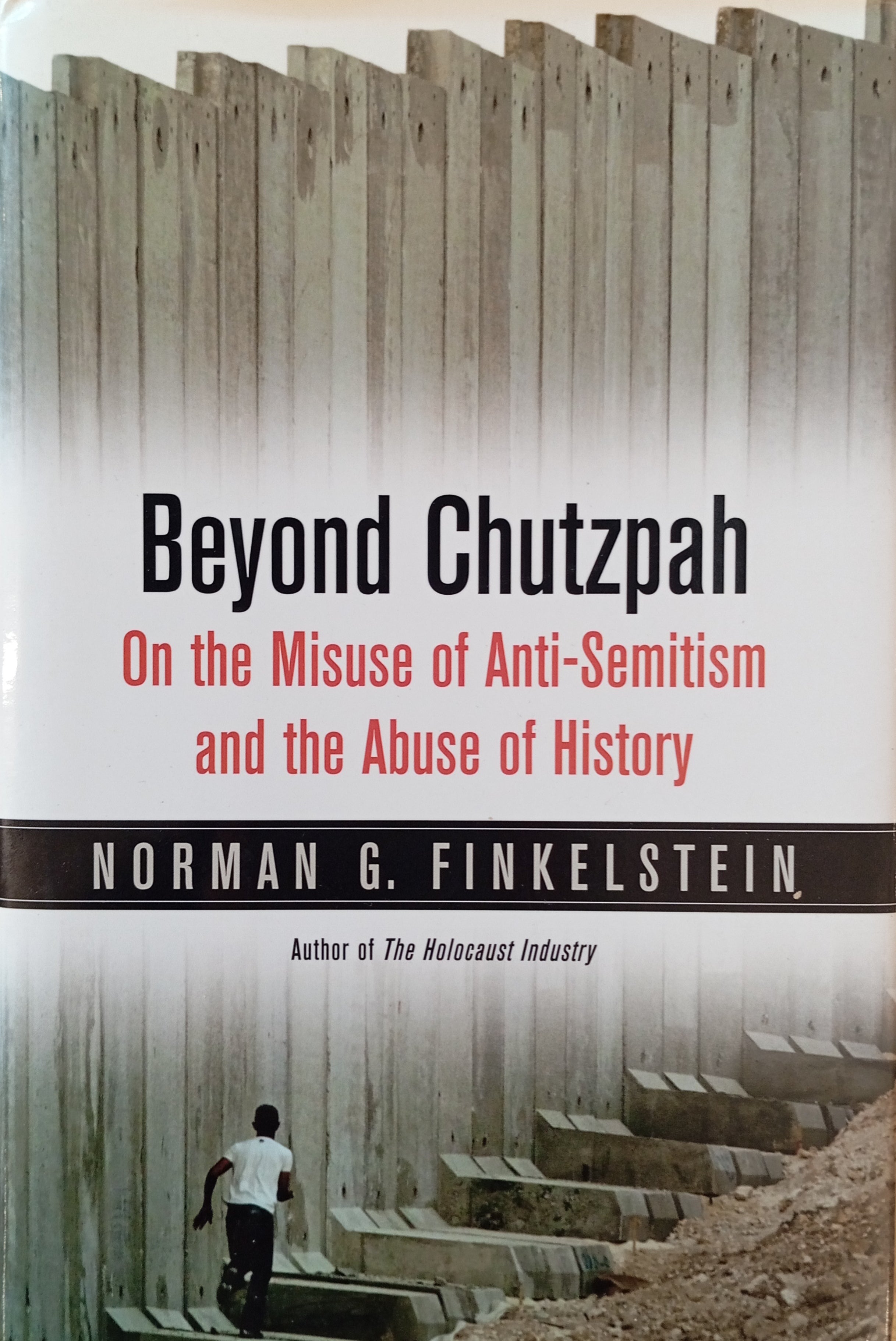 Beyond Chutzpah: On the Misuse of Anti-Semitism and the Abuse of History / by Norman G. Finkelstein