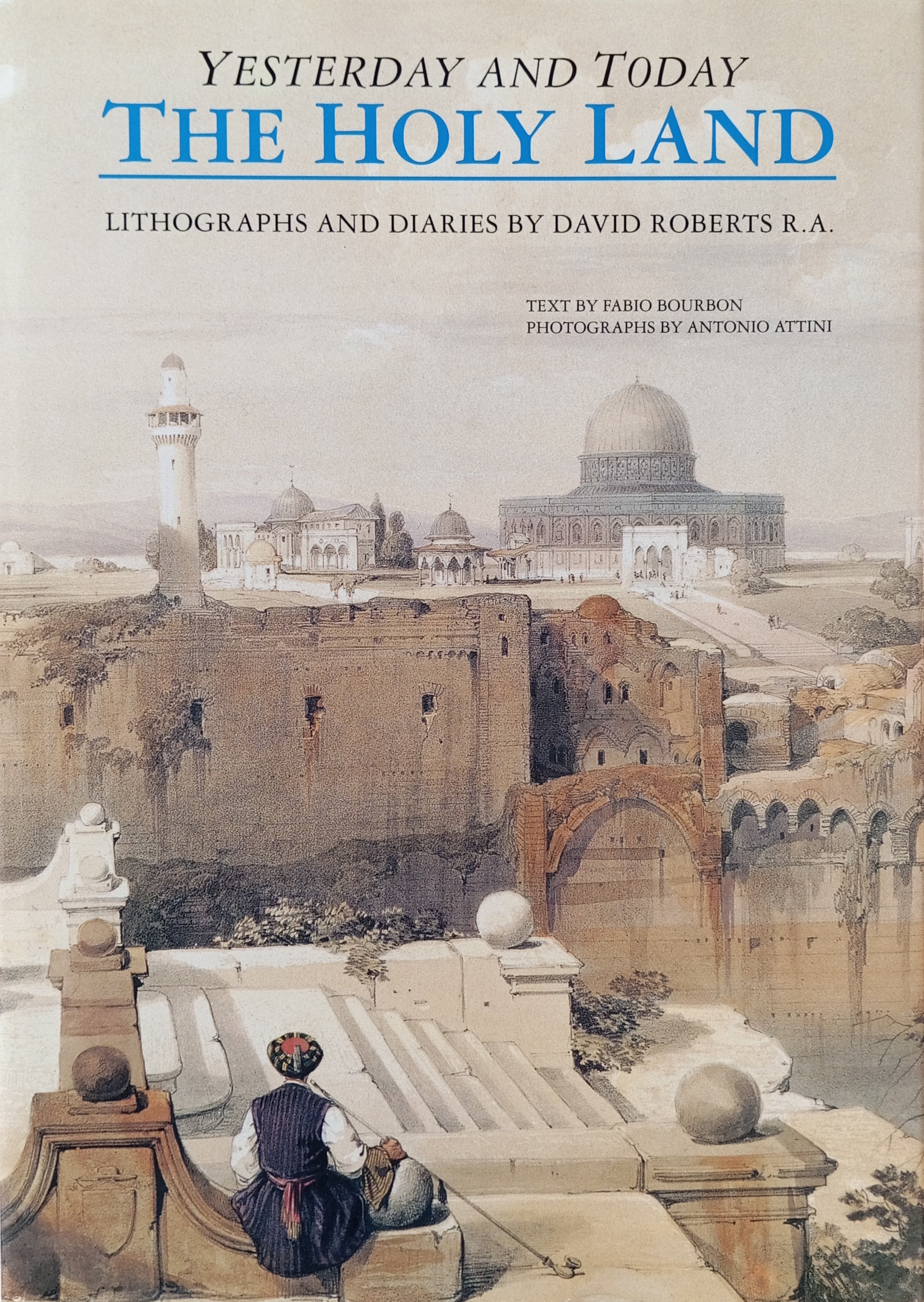 Yesterday and Today: The Holy Land / Lithographs and Diaries by David Roberts R.A.