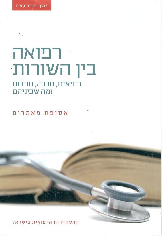 רפואה בין השורות / רופאים, חברה, תרבות ומה שביניהם / אסופת מאמרים