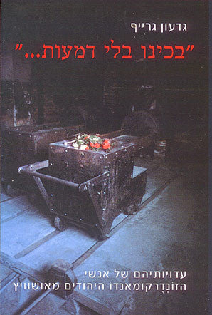 בכינו בלי דמעות / עדויותיהם של אנשי הזונדרקומאנדו היהודים מאושויץ