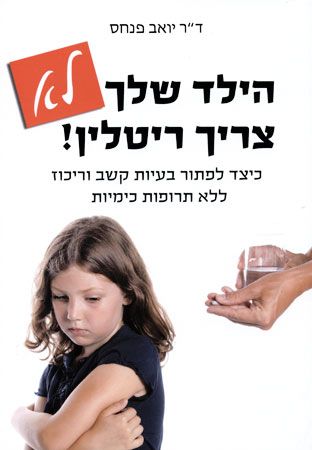 הילד שלך לא צריך ריטלין ! / כיצד לפתור בעיות קשב וריכוז ללא תרופות כימיות