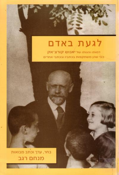 לגעת באדם / דמותו והגותו של יאנוש קורצ'אק כפי שהן משתקפות בכתביו ובכתבי אחרים