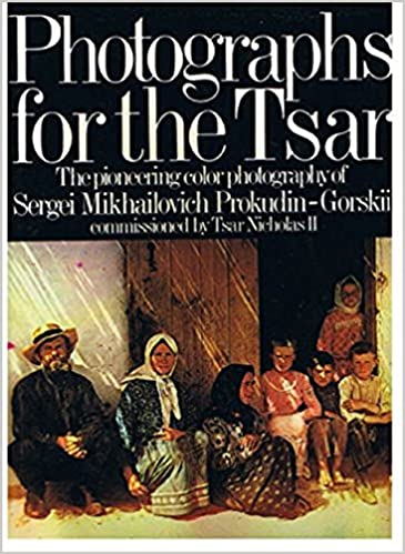 Photographs for the Tsar / The pioneering color photography of Sergei Mikhailovich Prokudin Gorskii