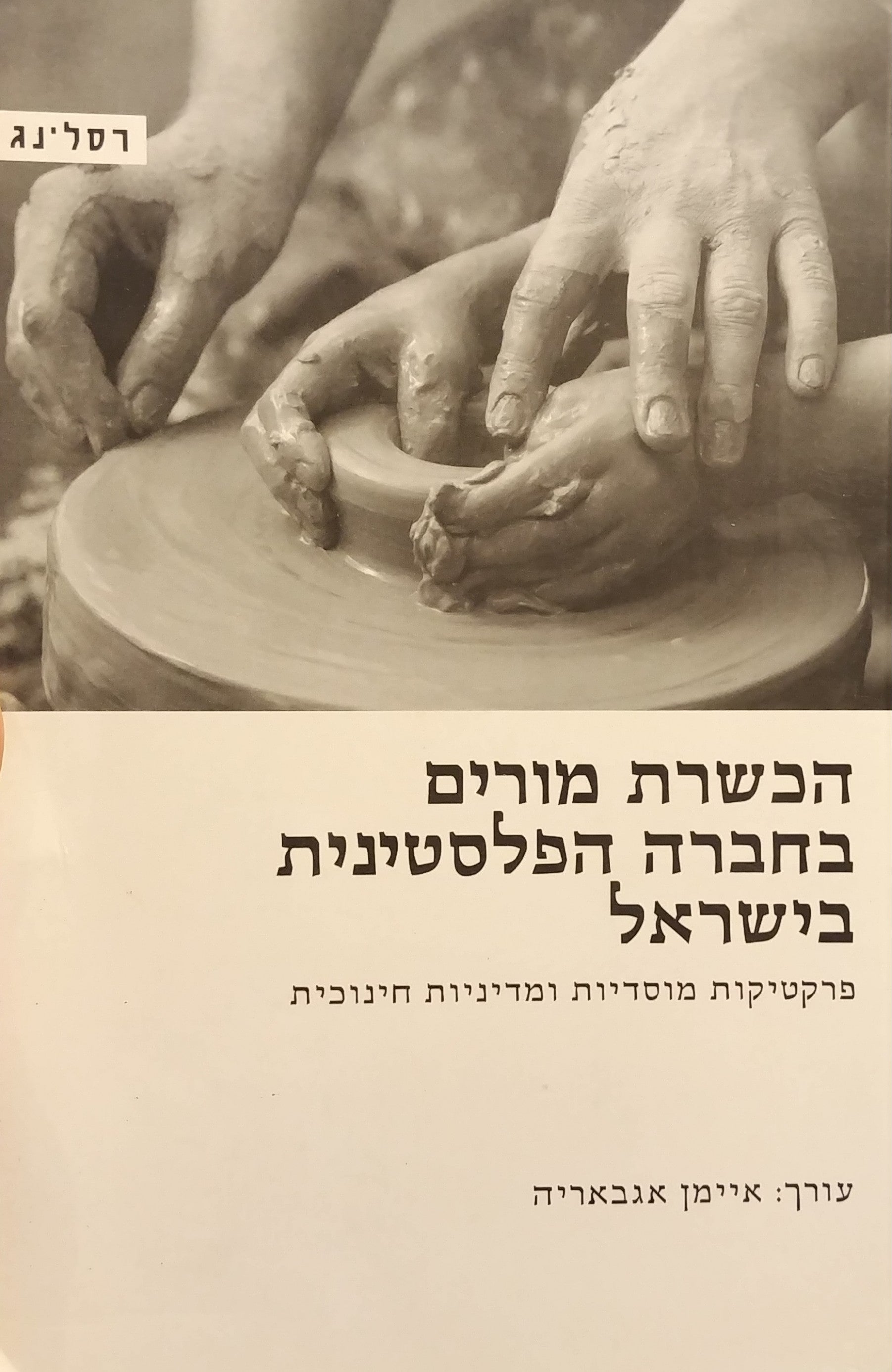 הכשרת מורים בחברה הפלסטינית בישראל / פרקטיקות מוסדיות ומדיניות חינוכית