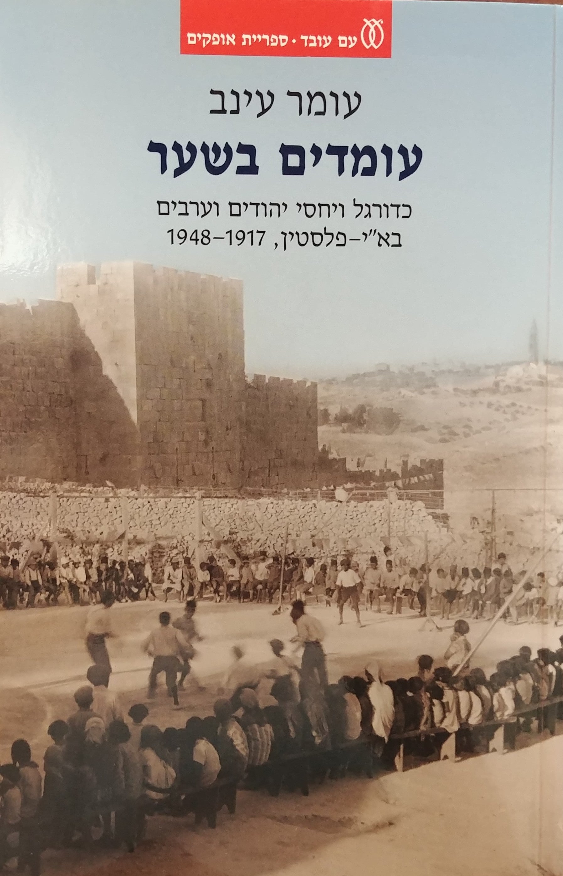 עומדים בשער / כדורגל ויחסי יהודים וערבים בא"י פלסטין 1948-1917