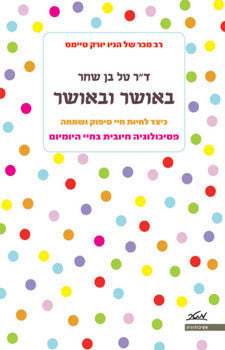 באושר ובאושר / כיצד לחיות חיי סיפוק ושמחה פסיכולוגיה חיובית בחיי היומיום