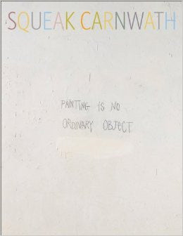 SQUEAK CARNWATH\ PAINTING IS NO ORDINARY OBJECT