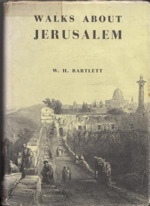 WALKS ABOUT THE CITY AND ENVIRONS OF JERUSALEM / SUMMER 1842