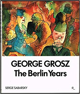 GEORGE GROSZ/ THE BERLIN YEARS