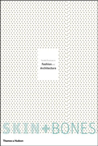 SKIN + BONES / PARALLEL PRACTICES IN FASHION AND ARCHITECTURE