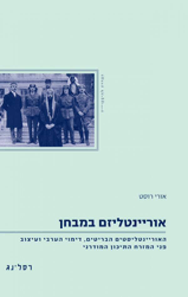 אוריינטליזם במבחן / האוריינטליסטים הבריטים, דימוי הערבי ועיצוב פני המזרח התיכון המודרני