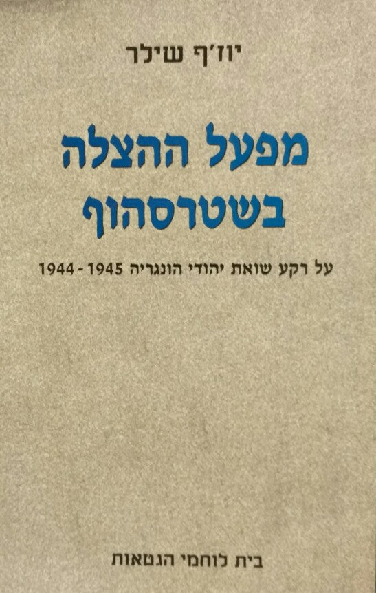 מפעל ההצלה בשטרסהוף / על רקע שואת יהודי הונגריה 1944-1945