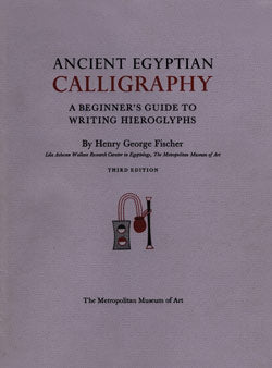 ANCIENT EGYPTIAN CALLIGRAPHY/ E BEGGINER'S GUIDE TO WRITING HIEROGLYPHS