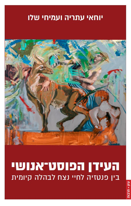 העידן הפוסט אנושי / בין פנטזיה לחיי נצח לבהלה קיומית