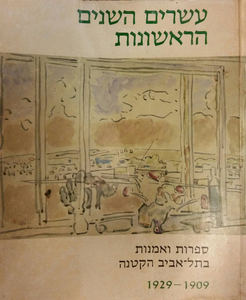 עשרים השנים הראשונות / ספרות ואמנות בתל אביב הקטנה 1909 - 1929