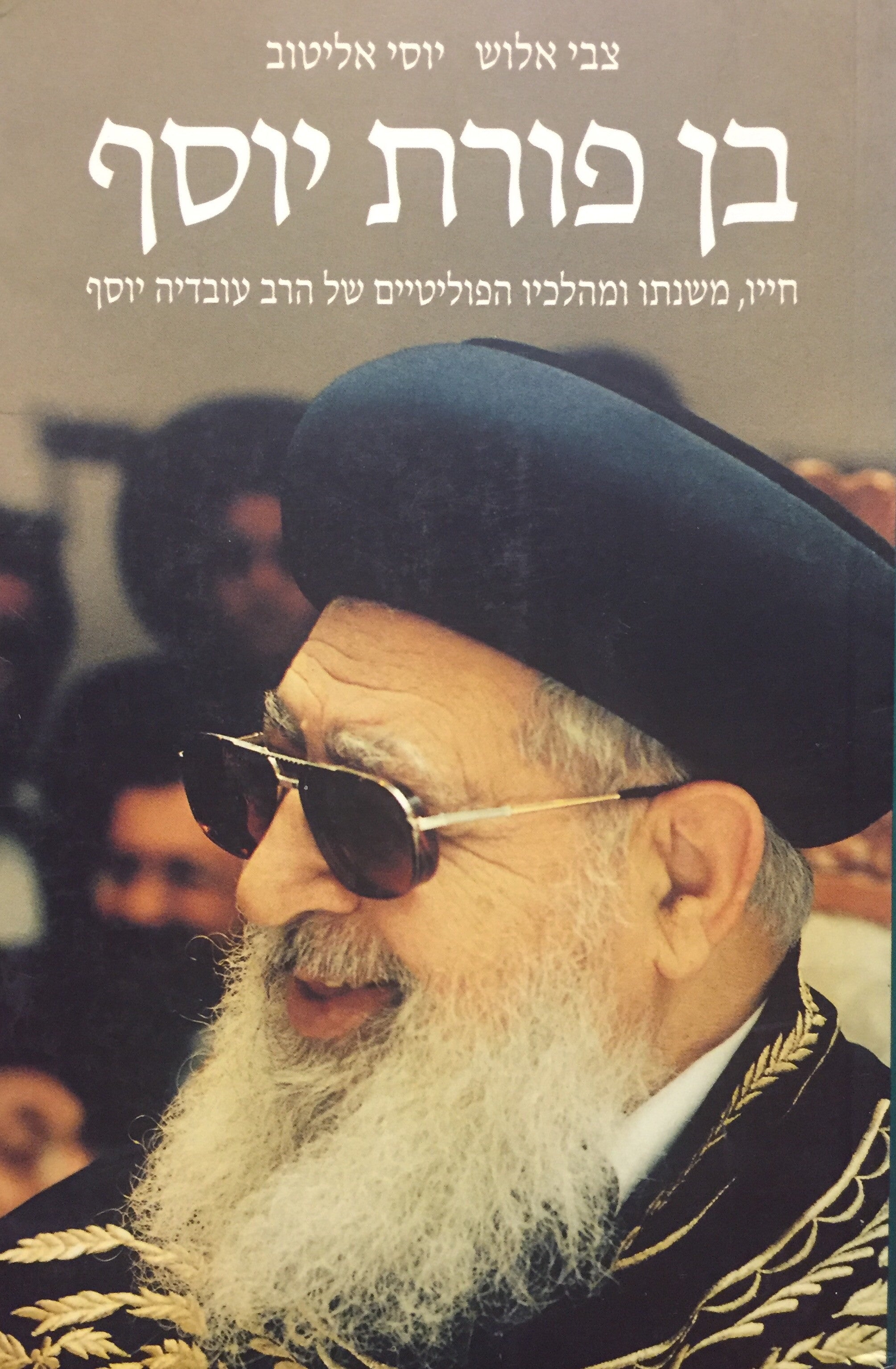 בן פורת יוסף - חייו, משנתו ומהלכיו הפוליטיים של הרב עובדיה יוסף