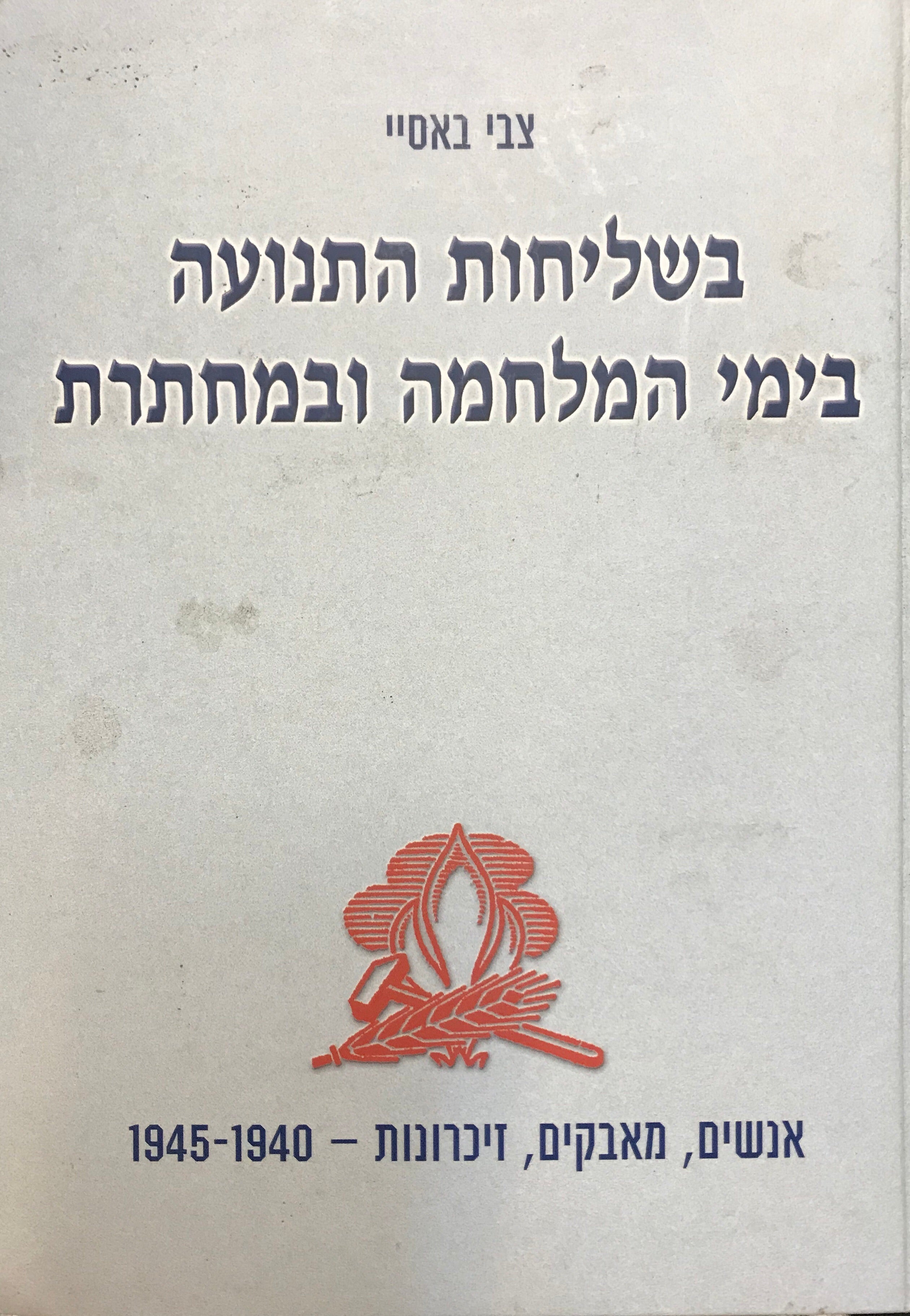 בשליחות התנועה בימי המלחמה ובמחתרת/ אנשים, מאבקים, זיכרונות- 1940-1945