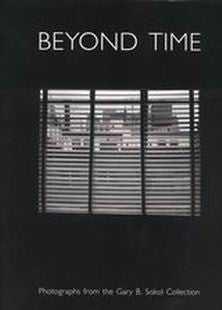 BEYOND TIME\ PHOTOGRAPHS FROM THE GARY B. SOKOL COLLECTION