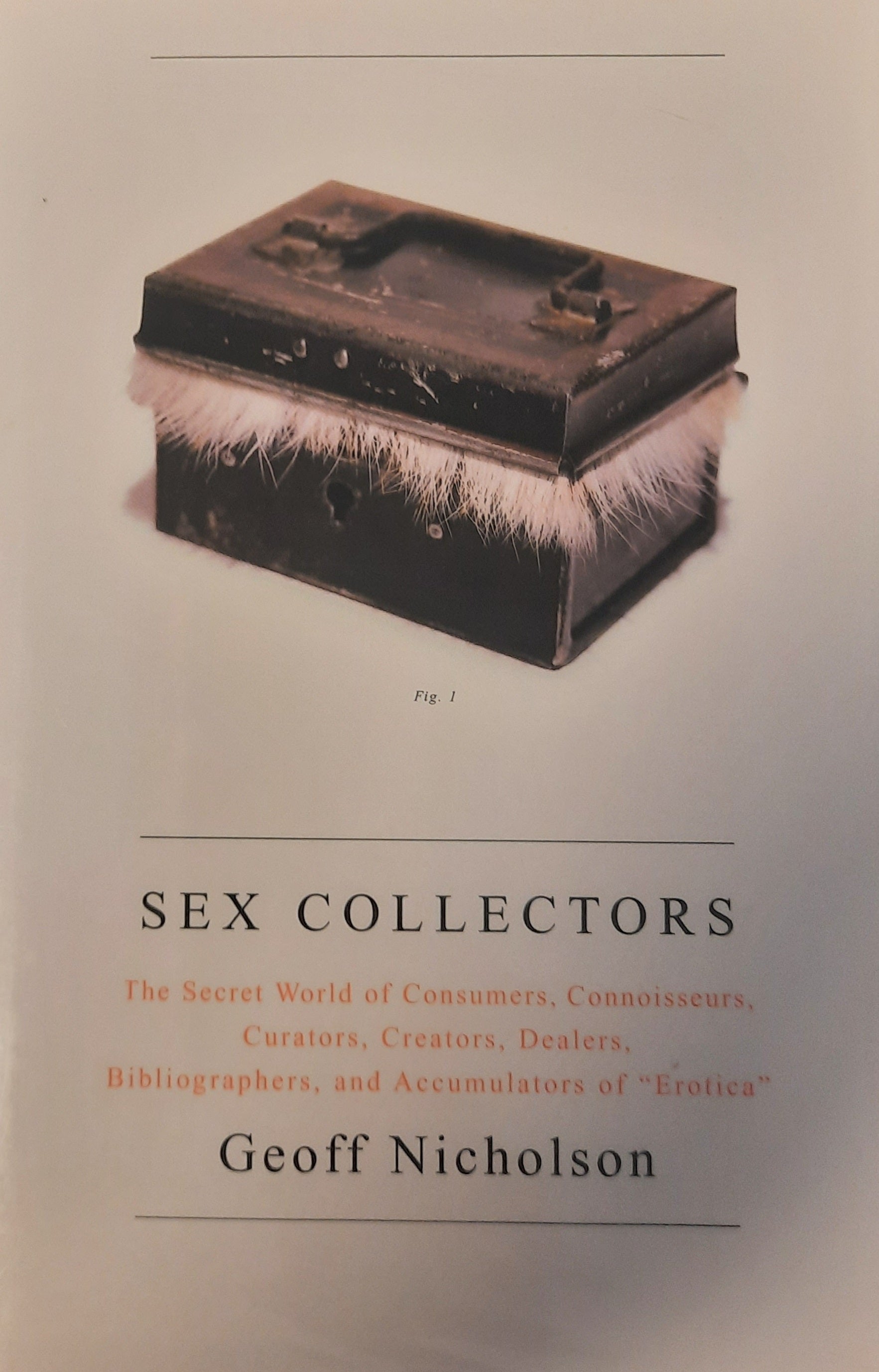 Sex Collectors: The Secret World of Consumers, Connoisseurs, Curators, Creators, Dealers, Bibliographers, and Accumulators of "Erotica"
