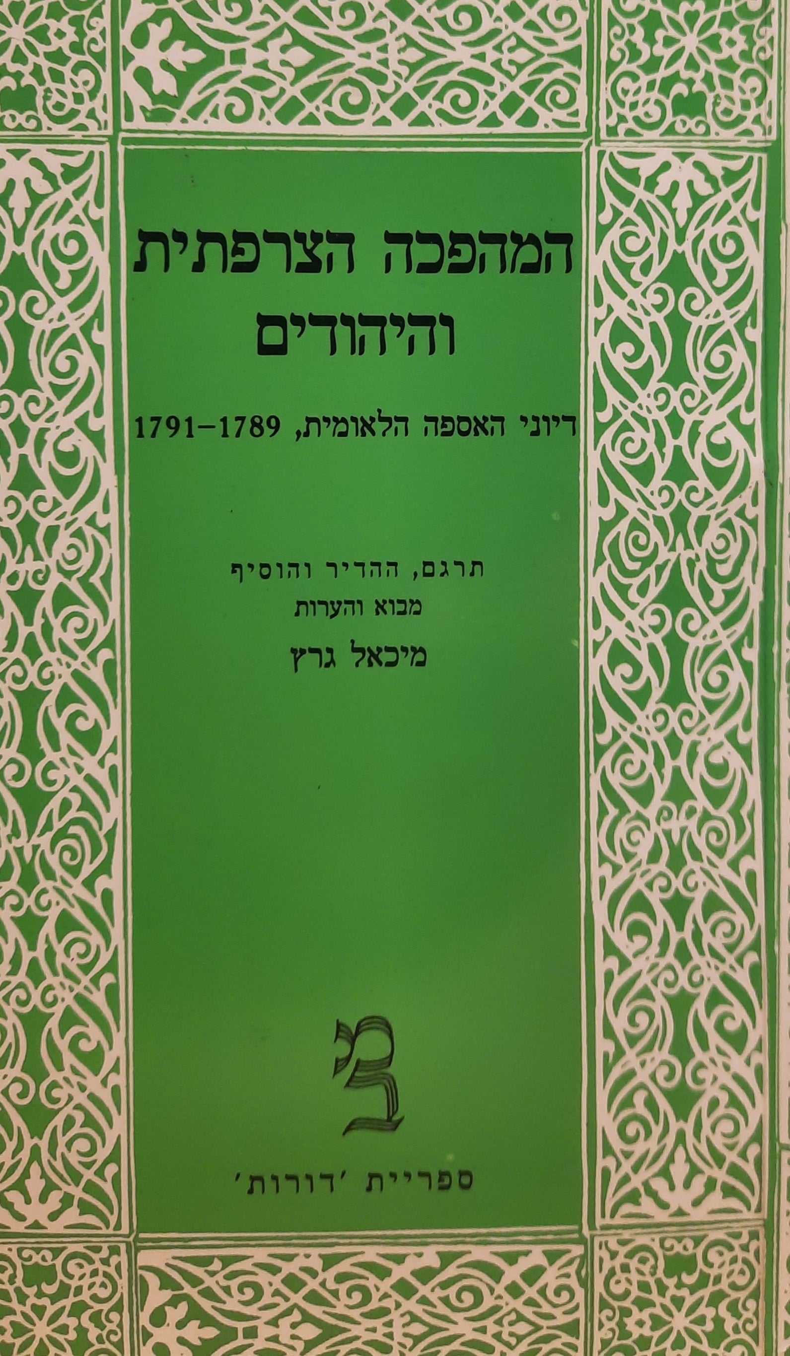 המהפכה הצרפתית והיהודים: דיוני האספה הלאומית, 1791-1789 / מתוך הפרוטוקולים של האספה הלאומית והתזכירים שהוגשו על-ידי נציגי היהודים