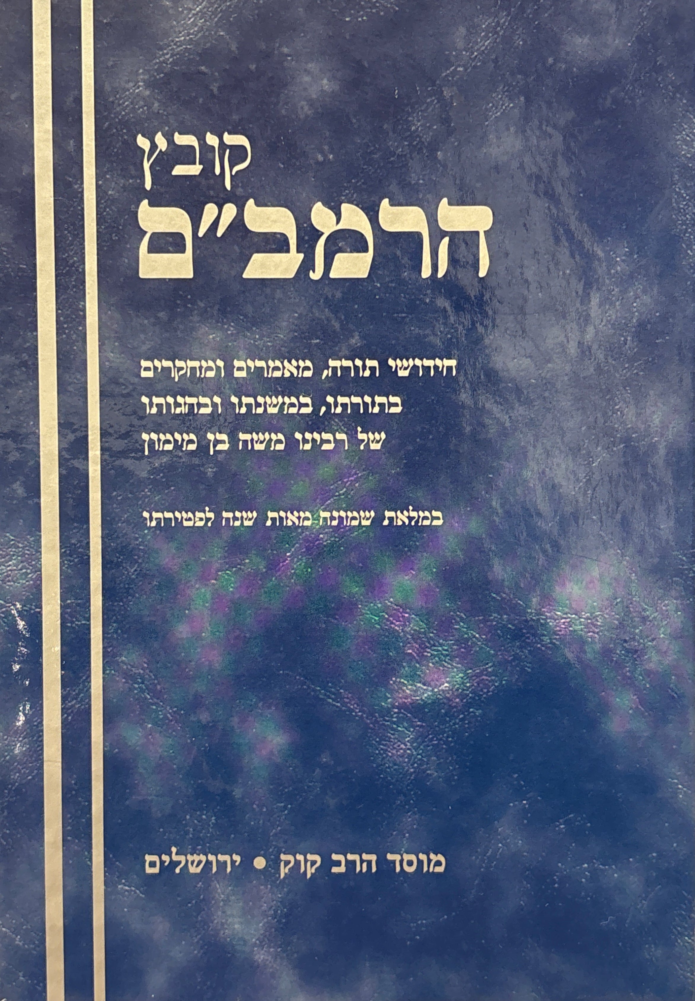 קובץ הרמב"ם: חידושי תורה, מאמרים ומחקרים בתורתו, במשנתו ובהגותו של רבינו משה בן מימון / במלאת שמונה מאות שנה לפטירתו