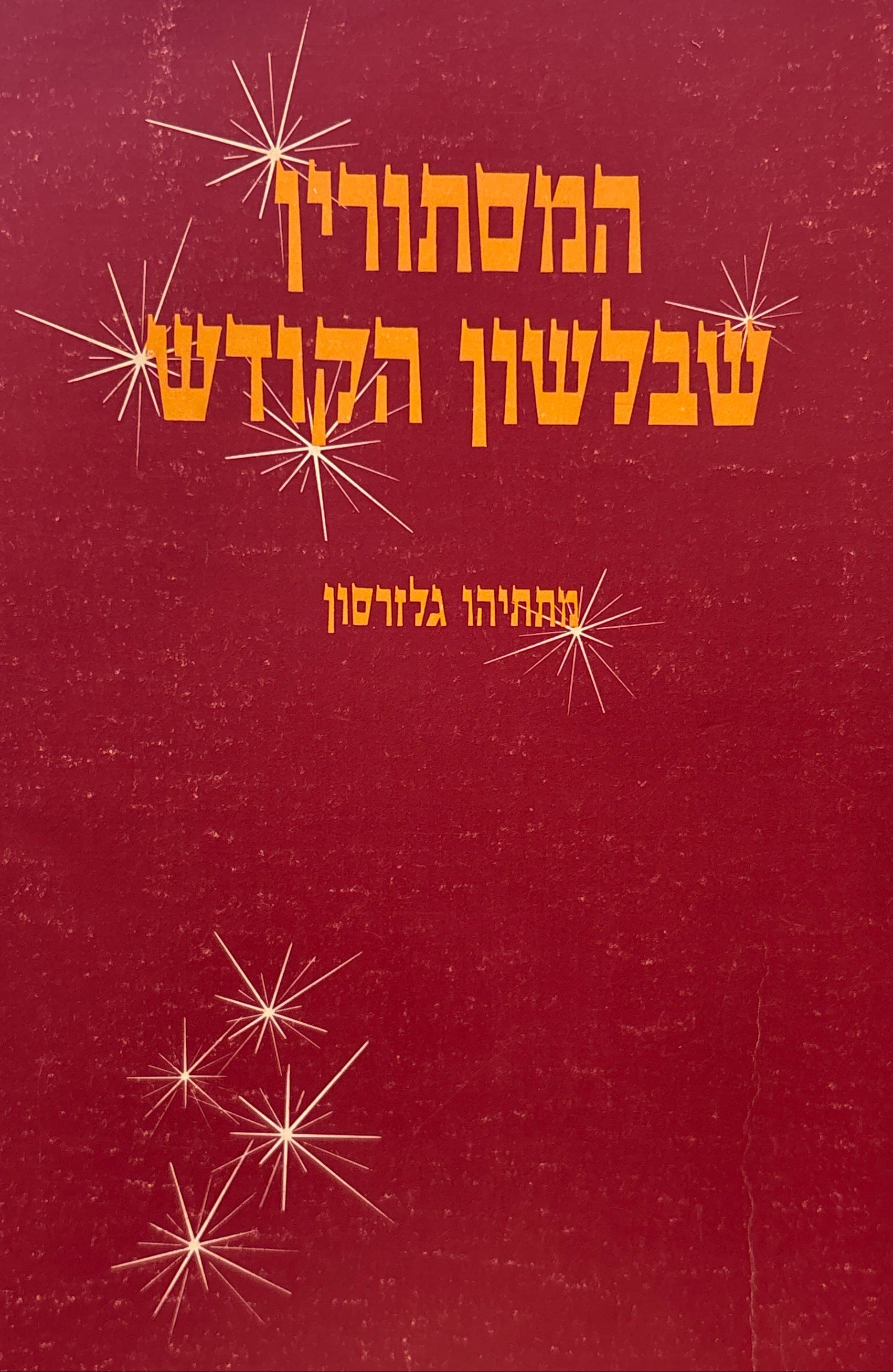 ספר המסתורין שבלשון הקודש / מבאר כיצד משתקפים ערכי התורה הא' והמוסר שביהדות באותיות ובתיבות לשון הקודש על פי פשט רמז דרוש סוד