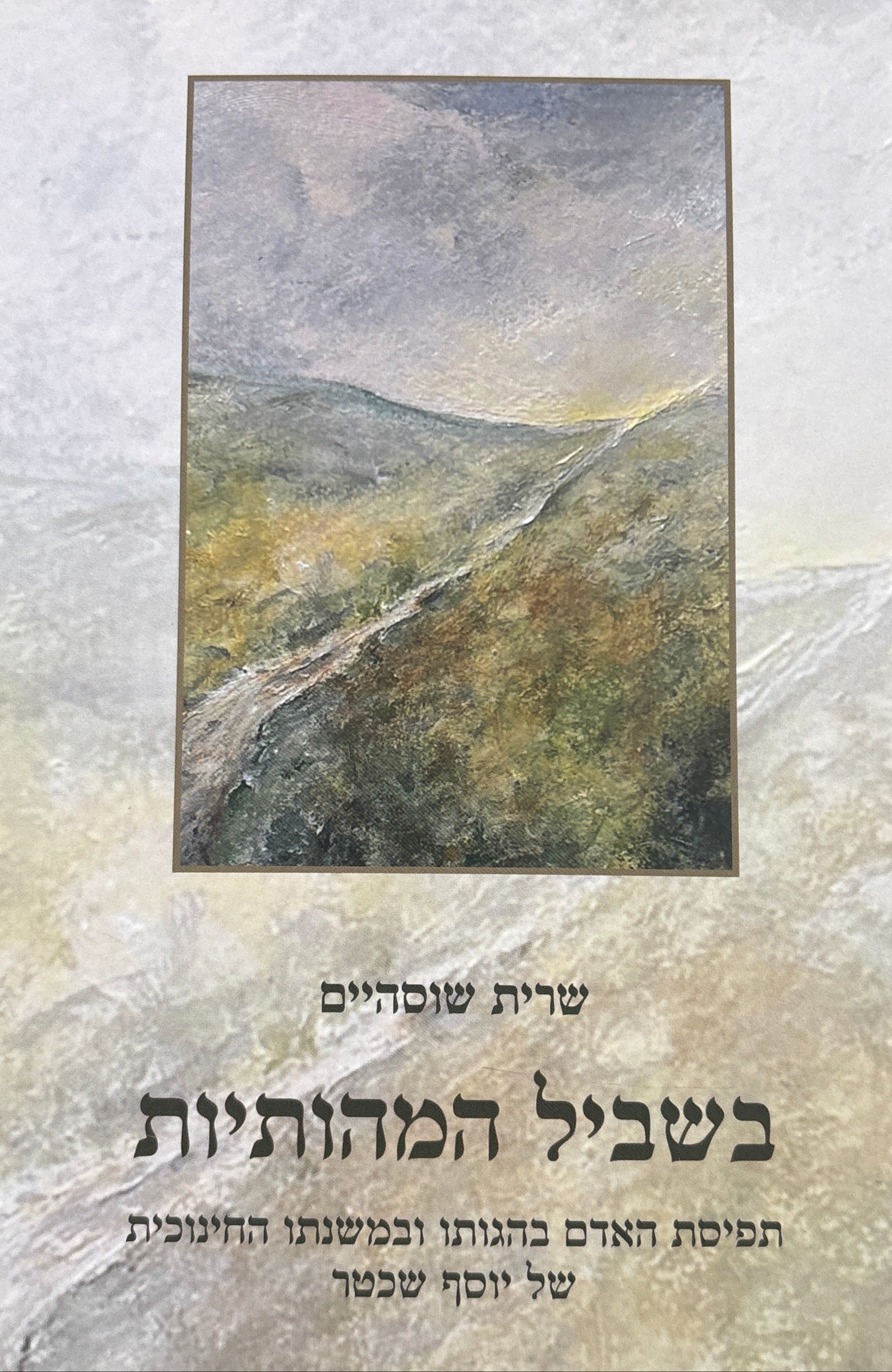 בשביל המהותיות / תפיסתהאדם בהגותו ובמשנתו החינוכית של יוסף שכטר