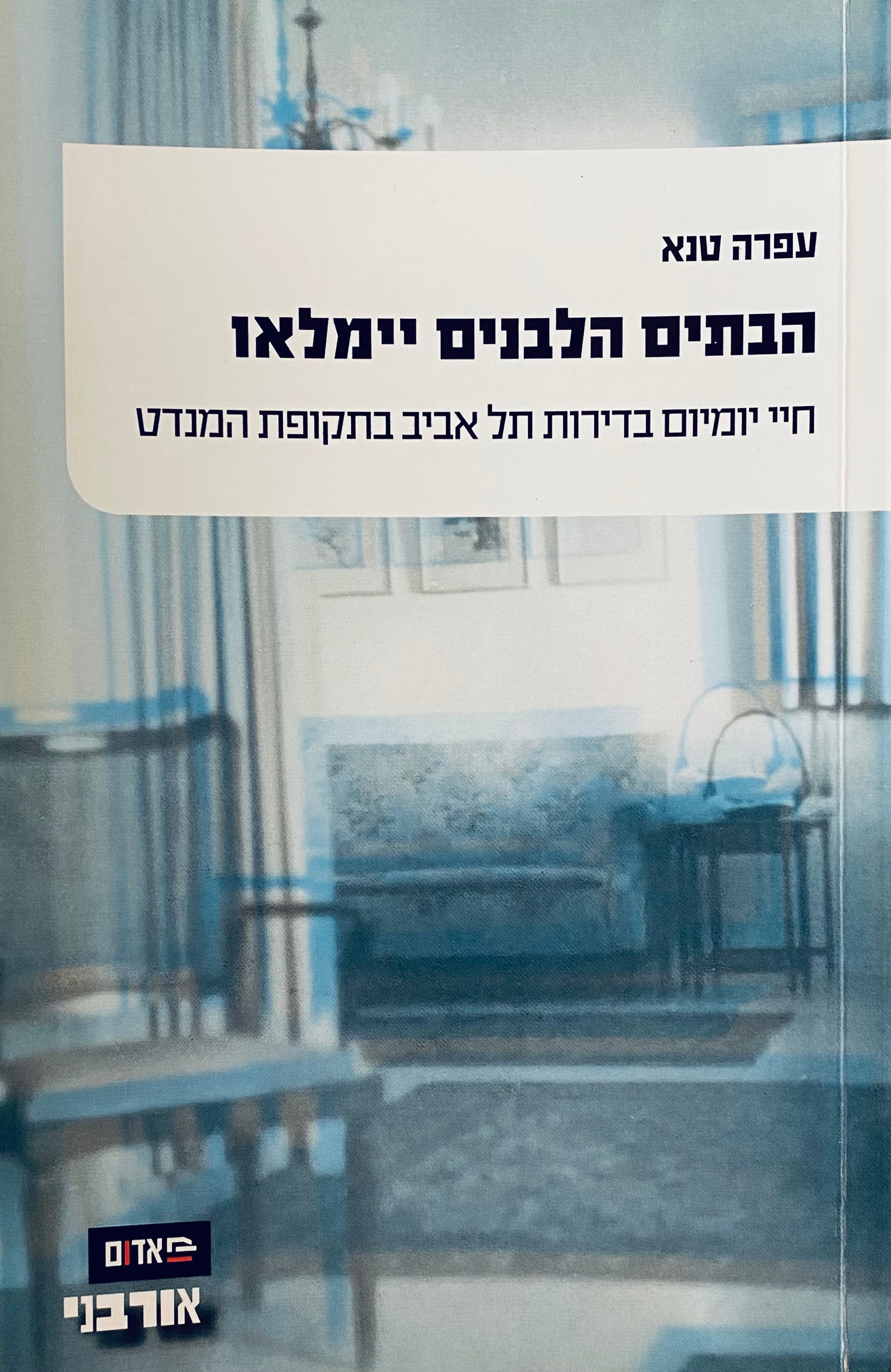 הבתים הלבנים יימלאו: חיי יומיום בדירות תל אביב בתקופת המנדט