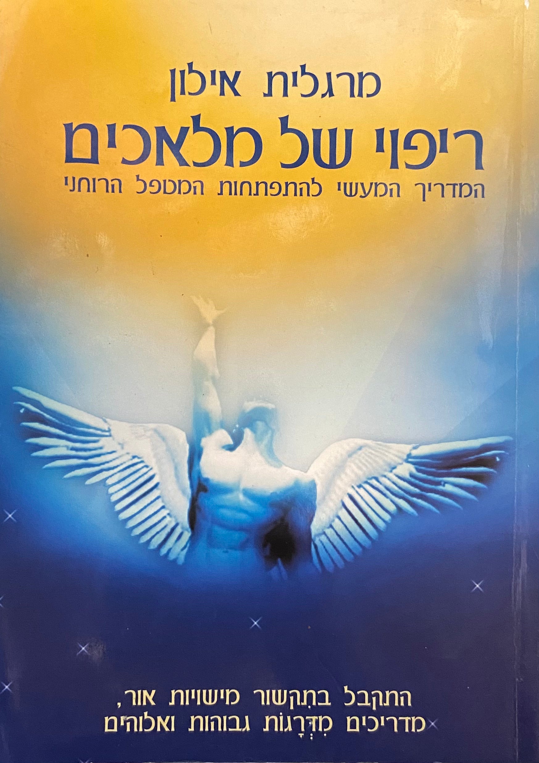 ריפוי של מלאכים/ המדריך המעשי להתפתחות המטפל הרוחני/ תקבל בתקשור מישויות אור, מדריכים מדרגות גבוהות ואלוהים