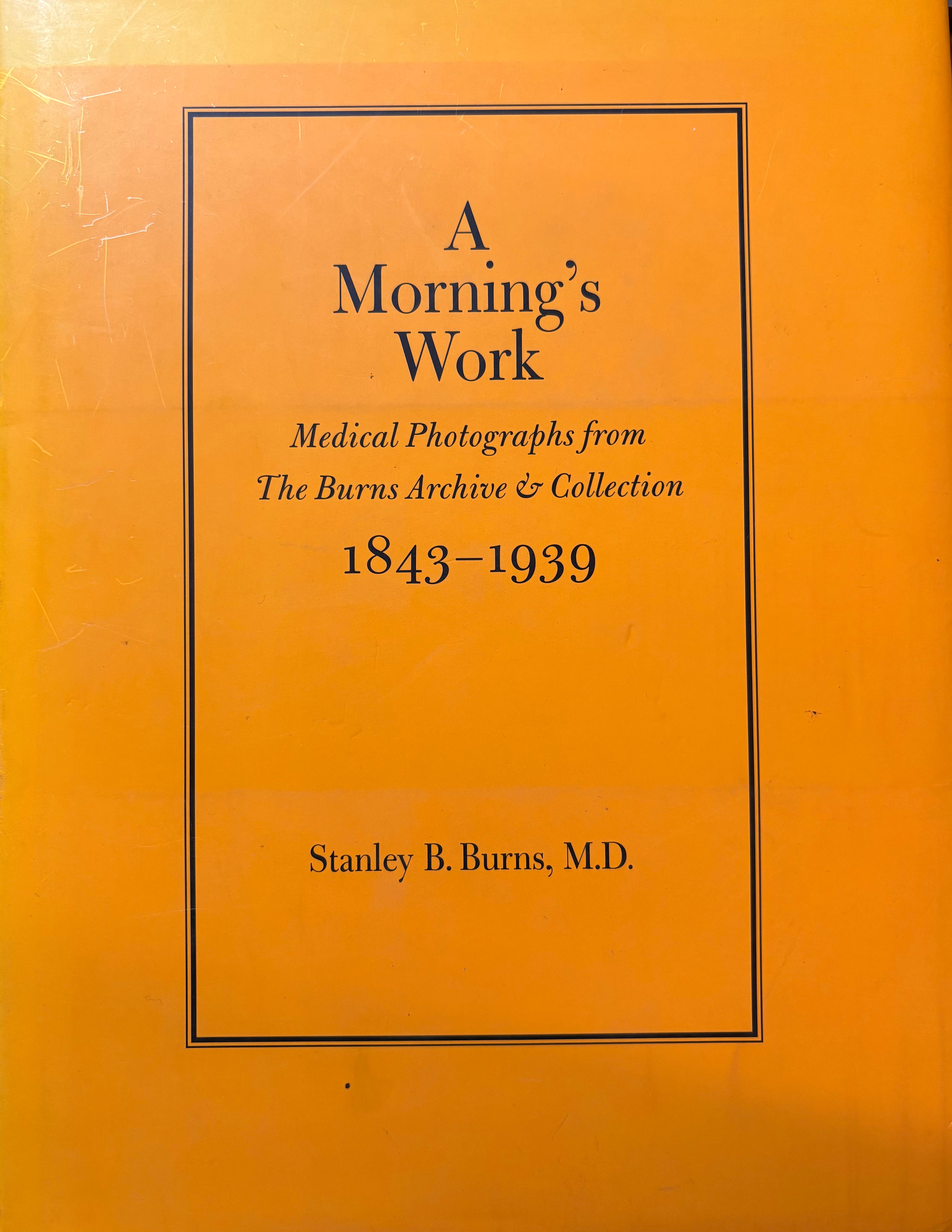 A Morning's Work: Medical Photographs from the Burns Archive & Collection / 1843-1939