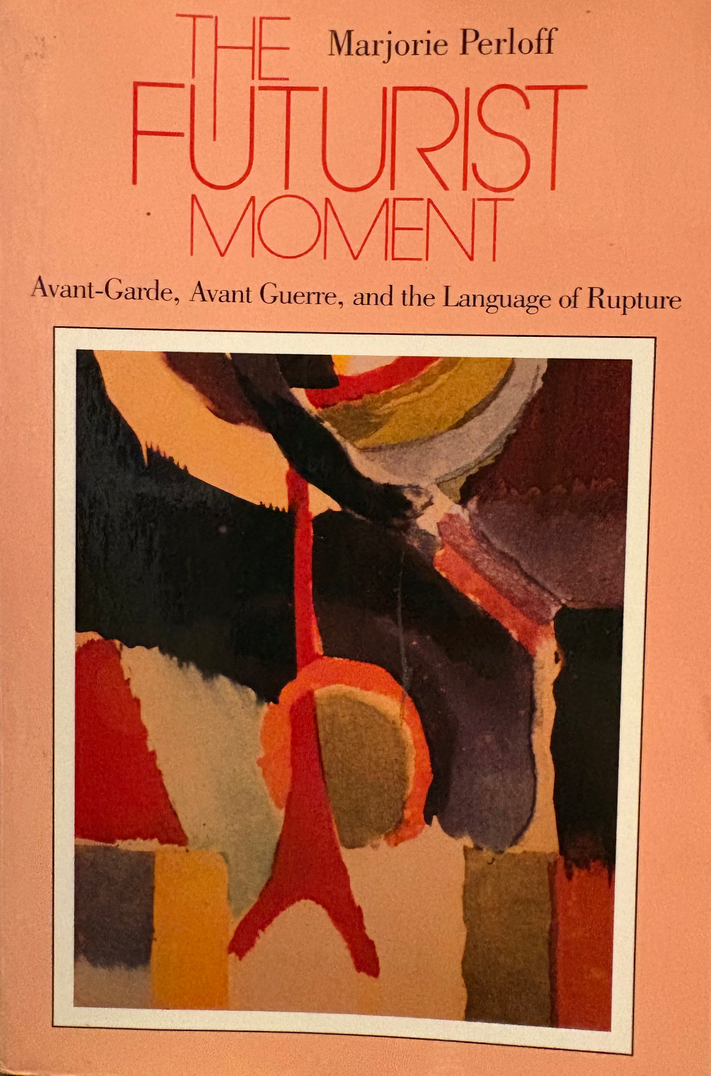 The Futurist Moment: Avant-Garde, Avant Guerre, and the Language of Rupture