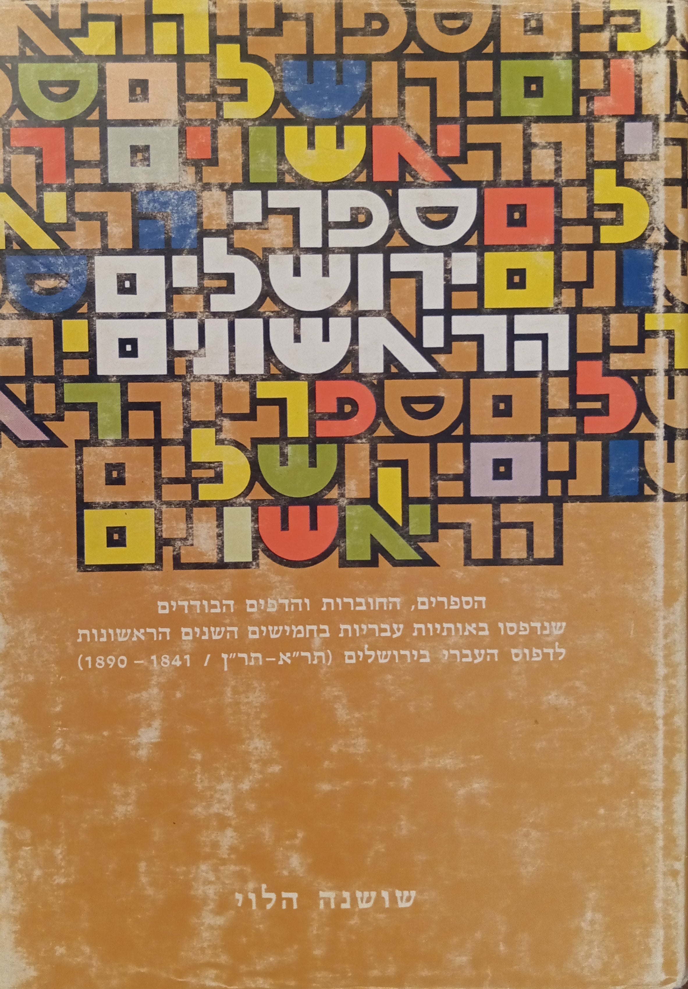 ספרי ירושלים הראשונים / הספרים, החוברות והדפים הבודדים שנדפסו באותיות עבריות בחמישים השנים הראשונות לדפוס העברי בירושלים (תר"א-תר"ן, 1841-1890)