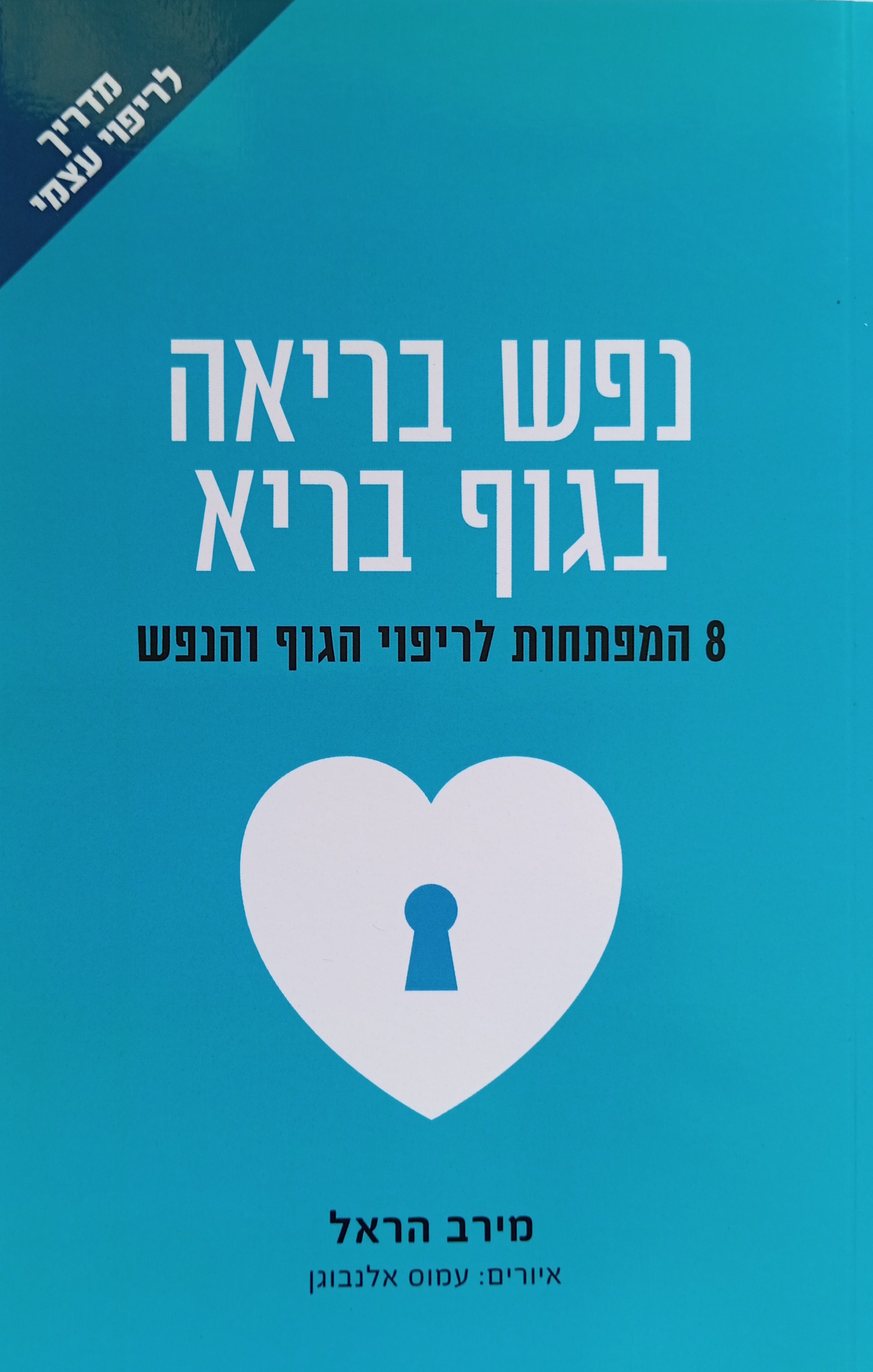 נפש בריאה בגוף בריא / 8 המפתחות לריפוי הגוף והנפש / מדריך לריפוי עצמי