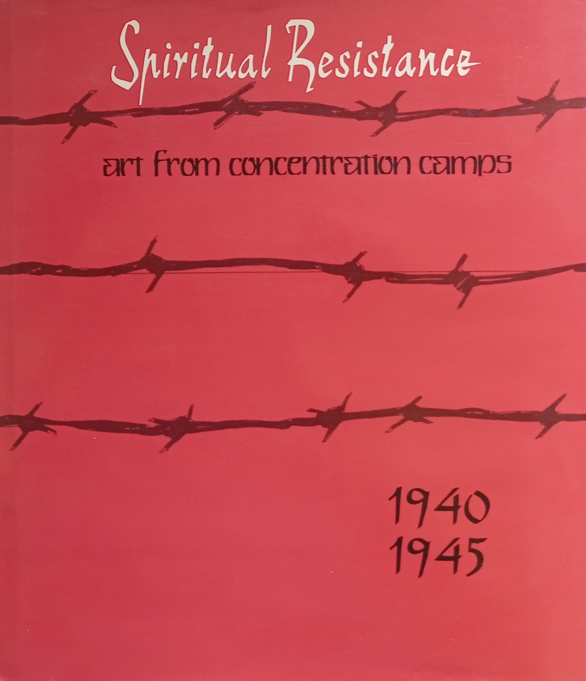 Spiritual Resistance / Art from Concentration Camps 1940-1945