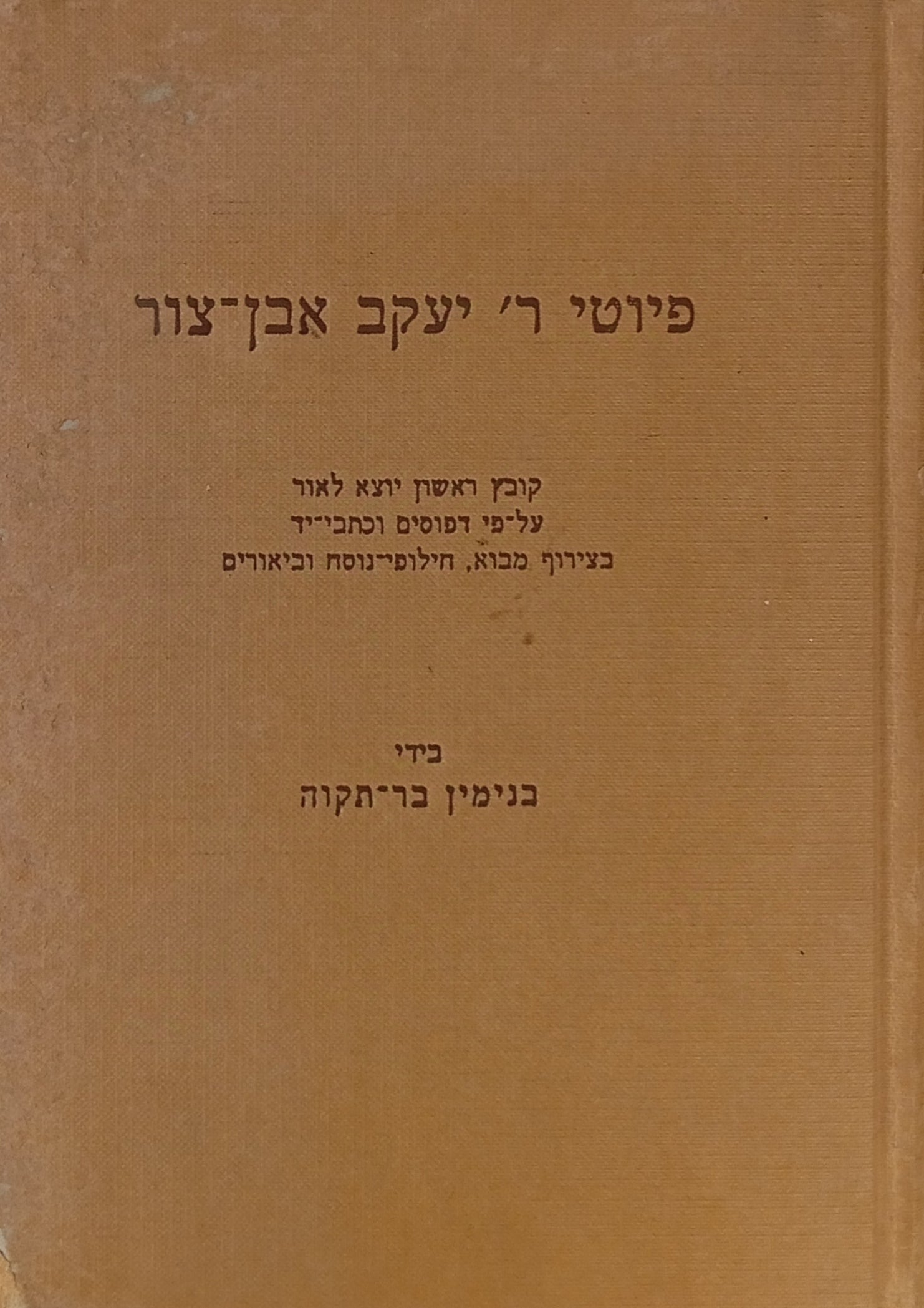 פיוטי ר' יעקב אבן-צור / קובץ ראשון יוצא לאור על-פי דפוסים וכתבי-יד בצירוף מבוא, חילופי-נוסח וביאורים