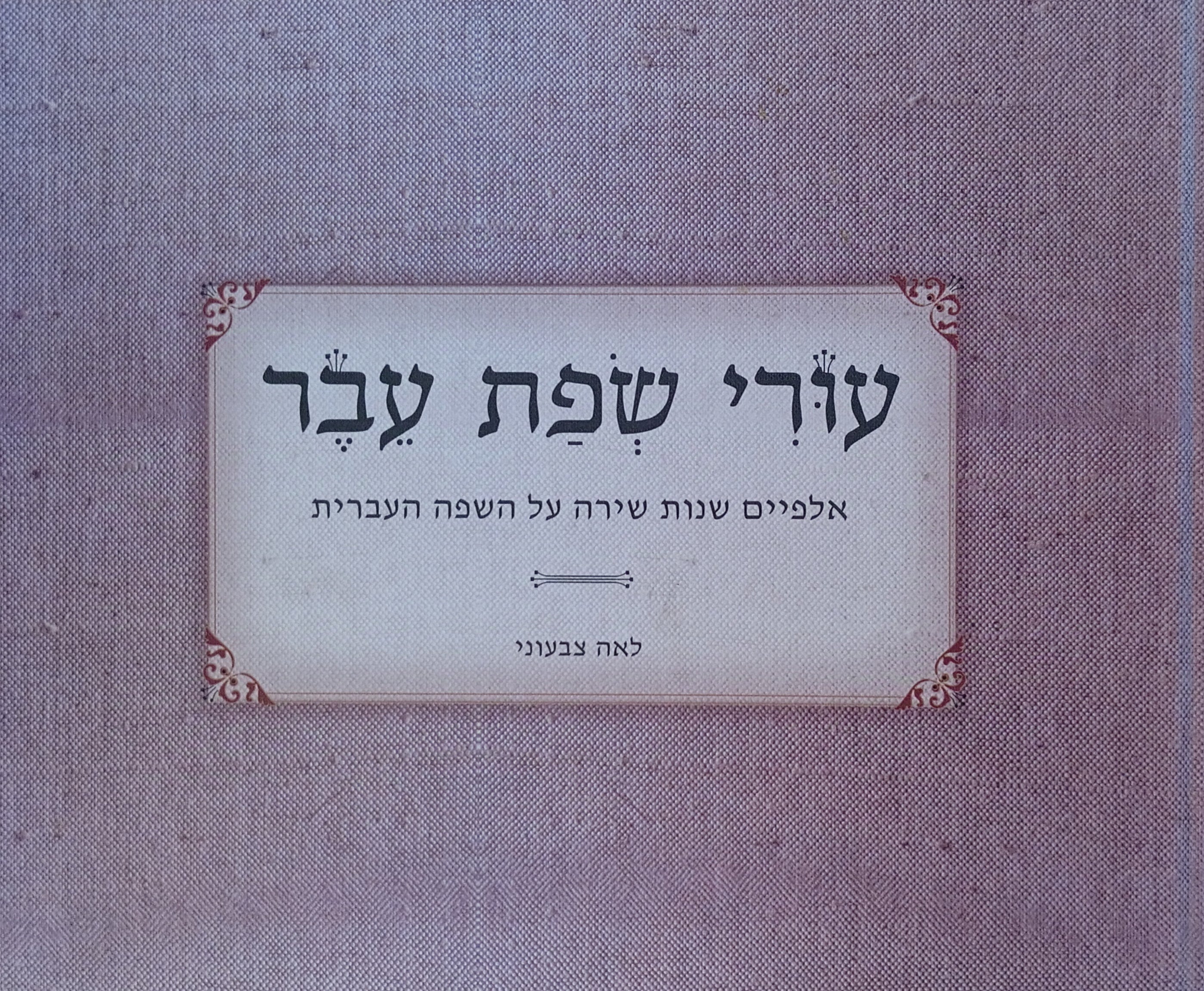 עורי שפת עבר / אלפיים שנות שירה על השפה העברית: שירים, פואמות, פזמונים, שירי ילדים
