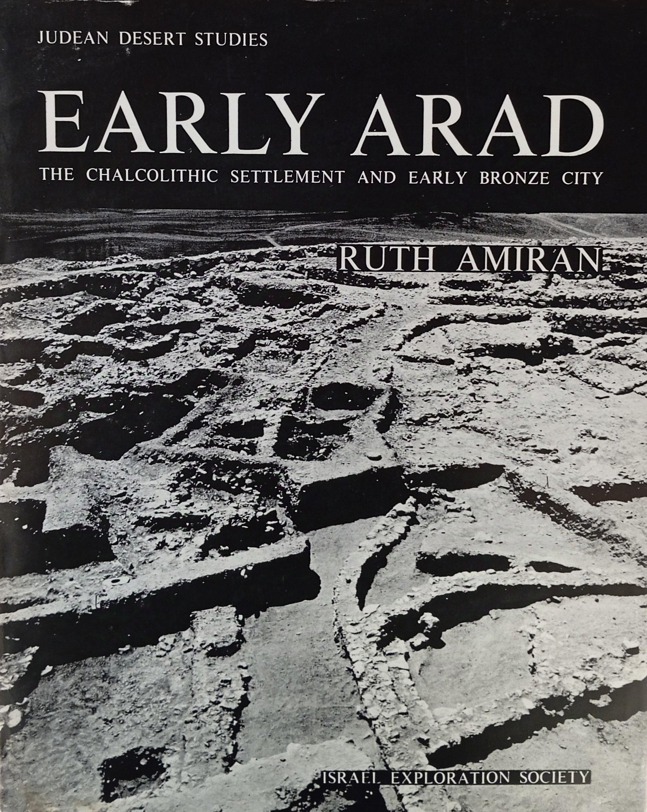 Early Arad: The Chalcolithic Settlement and Early Bronze City / I. First-Fifth Seasons of Excavations, 1962-1966 / by Ruth Amiran