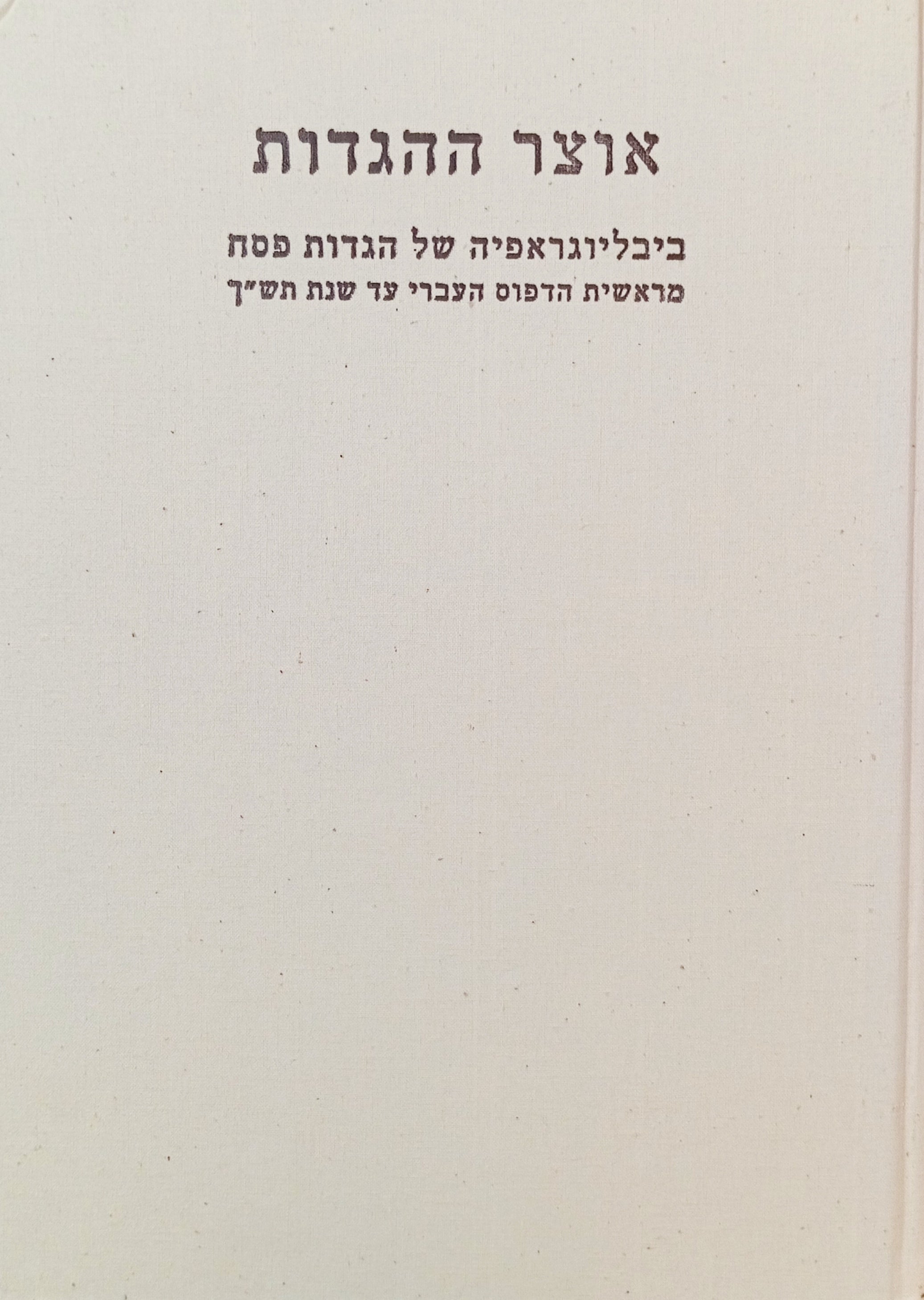 אוצר ההגדות / ביבליוגראפיה של הגדות פסח מראשת הדפוס העברי עד שנת תש"ך