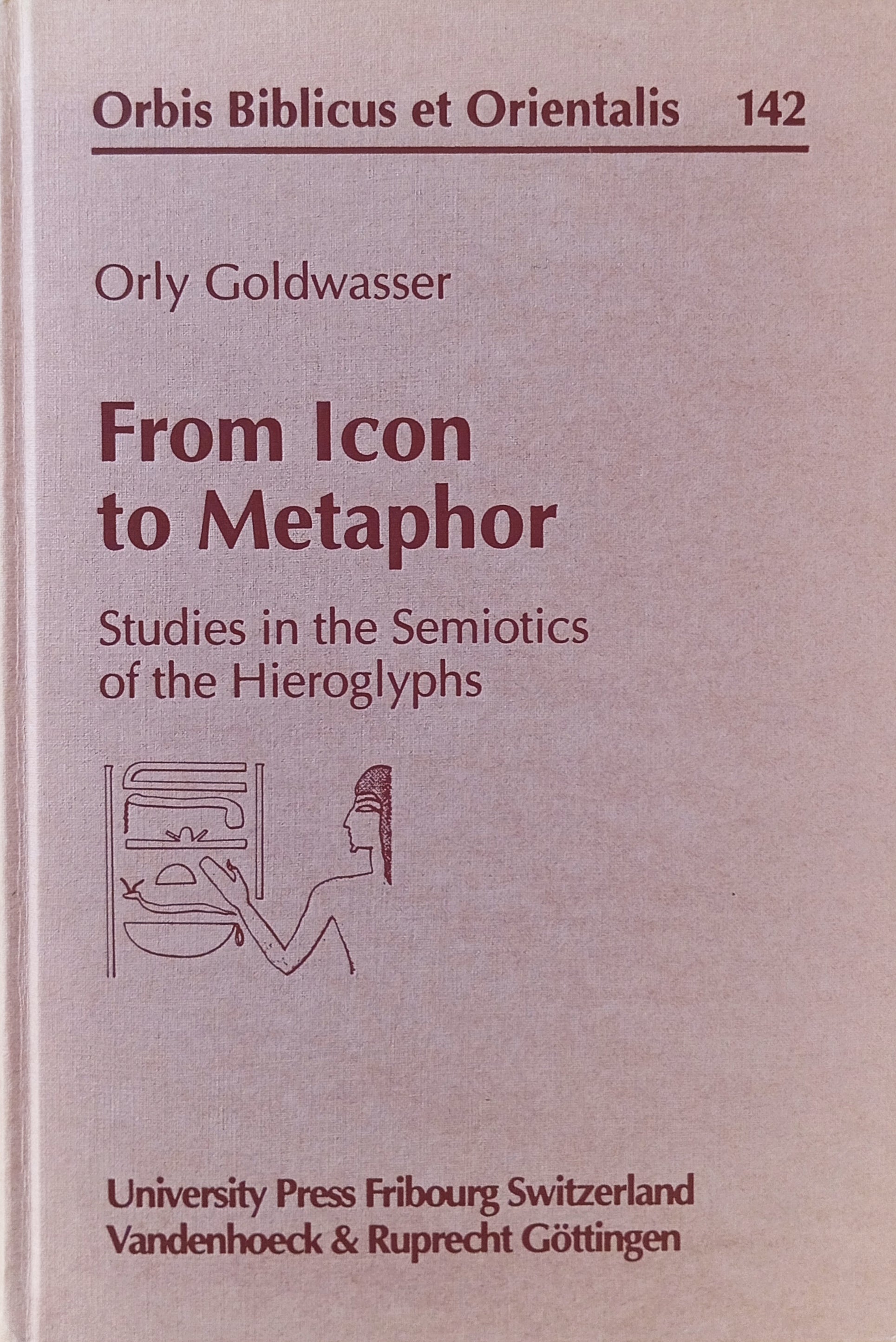 From Icon to Metaphor: Studies in the Semiotics of the Hieroglyphs / by Orly Goldwasser