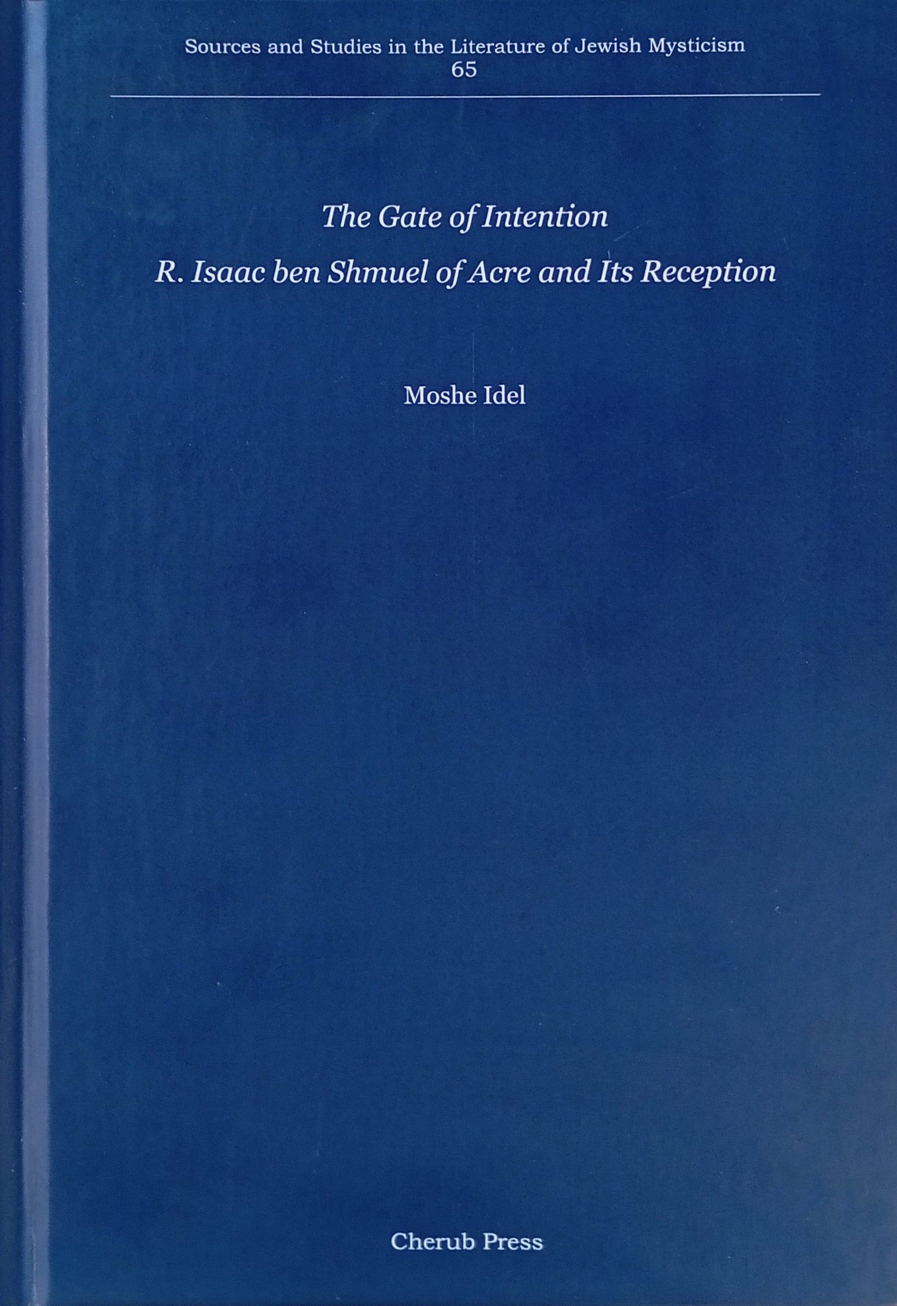 The Gate of Intention: R. Isaac ben Shmuel of Acre and Its Reception / by Moshe Idel
