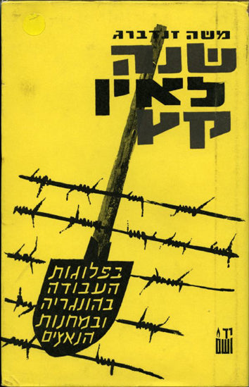 שנה לאין קץ / בפלוגות העבודה בהונגריה ובמחנות הנאצים