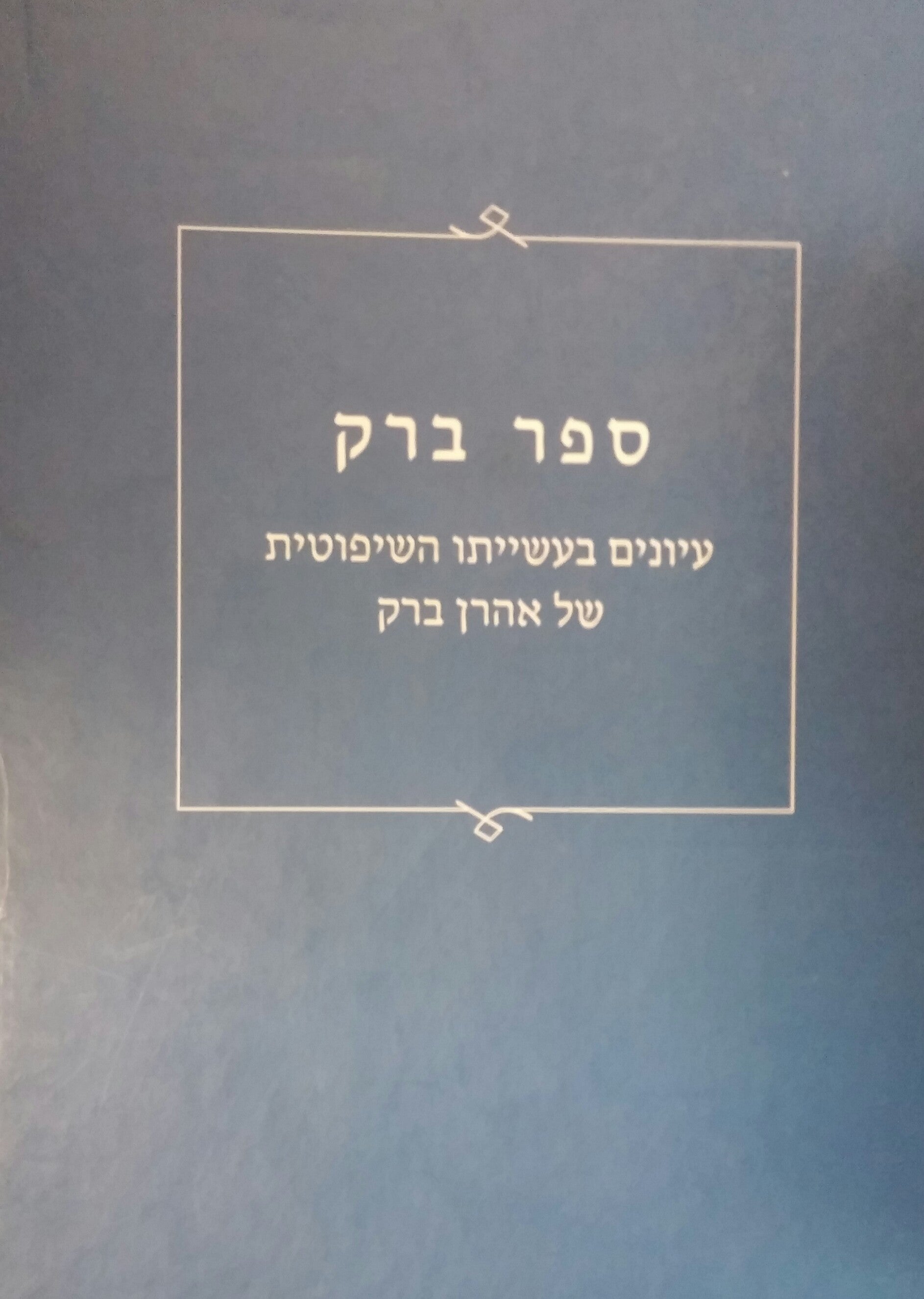 ספר ברק/ עיונים בעשייתו השיפוטית של אהרן ברק