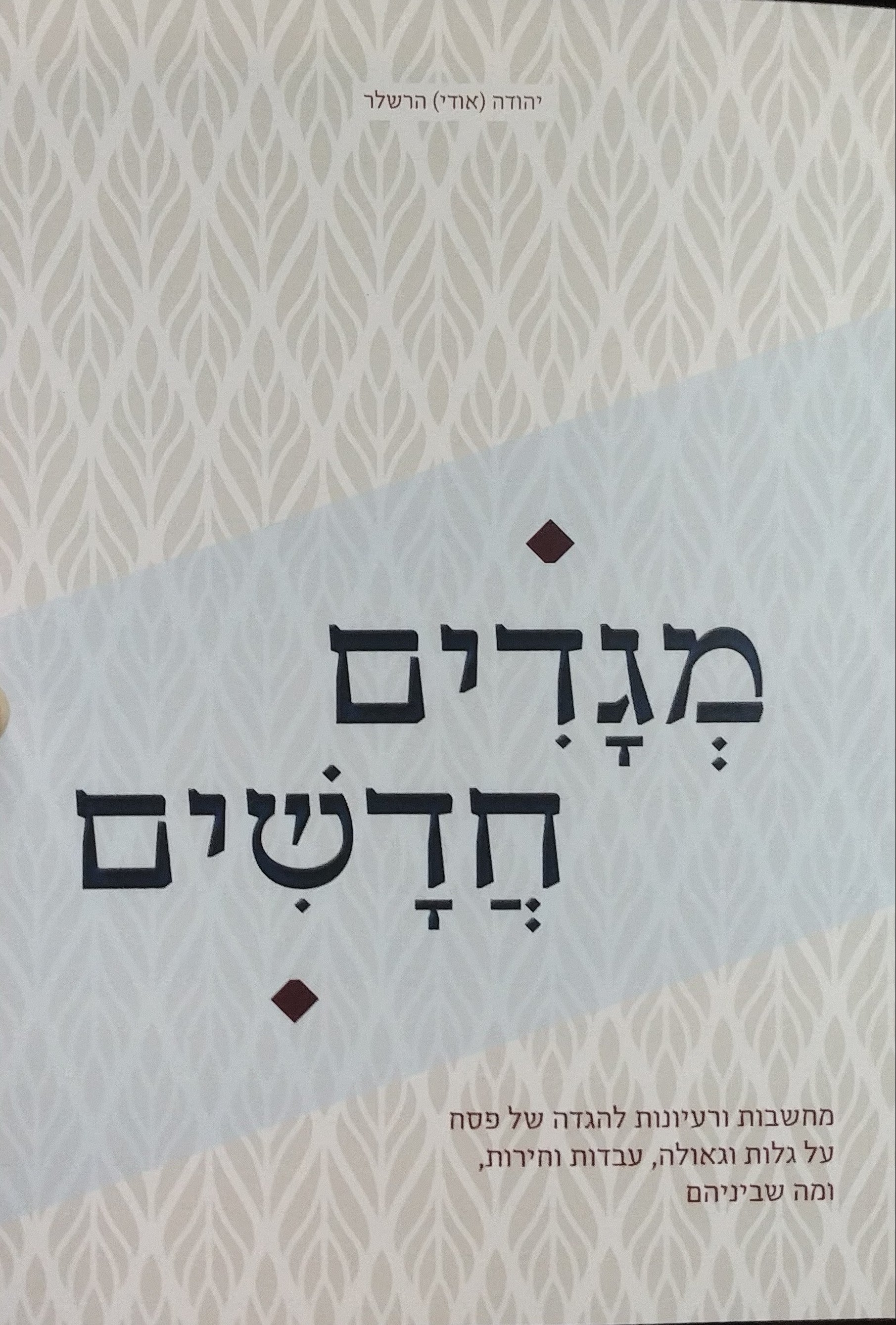 מגדים חדשים / מחשבות ורעיונות להגדה של פסח על גלות וגאולה עבדות וחירות ומה שבינהם