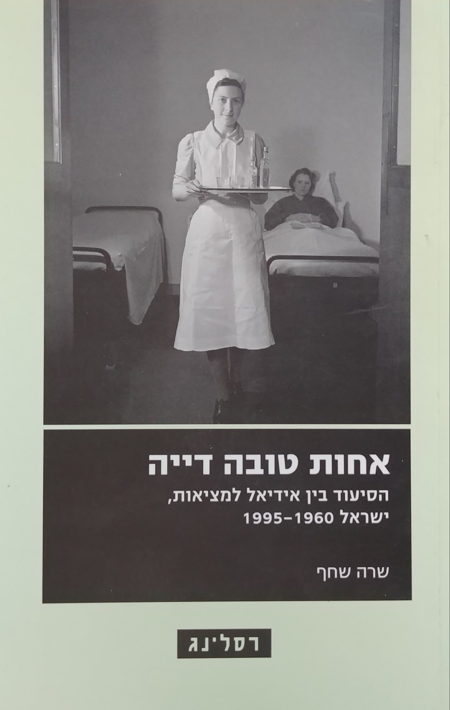 אחות טובה דייה / הסיעוד בין אידאל למציאות ישראל 1995-1960