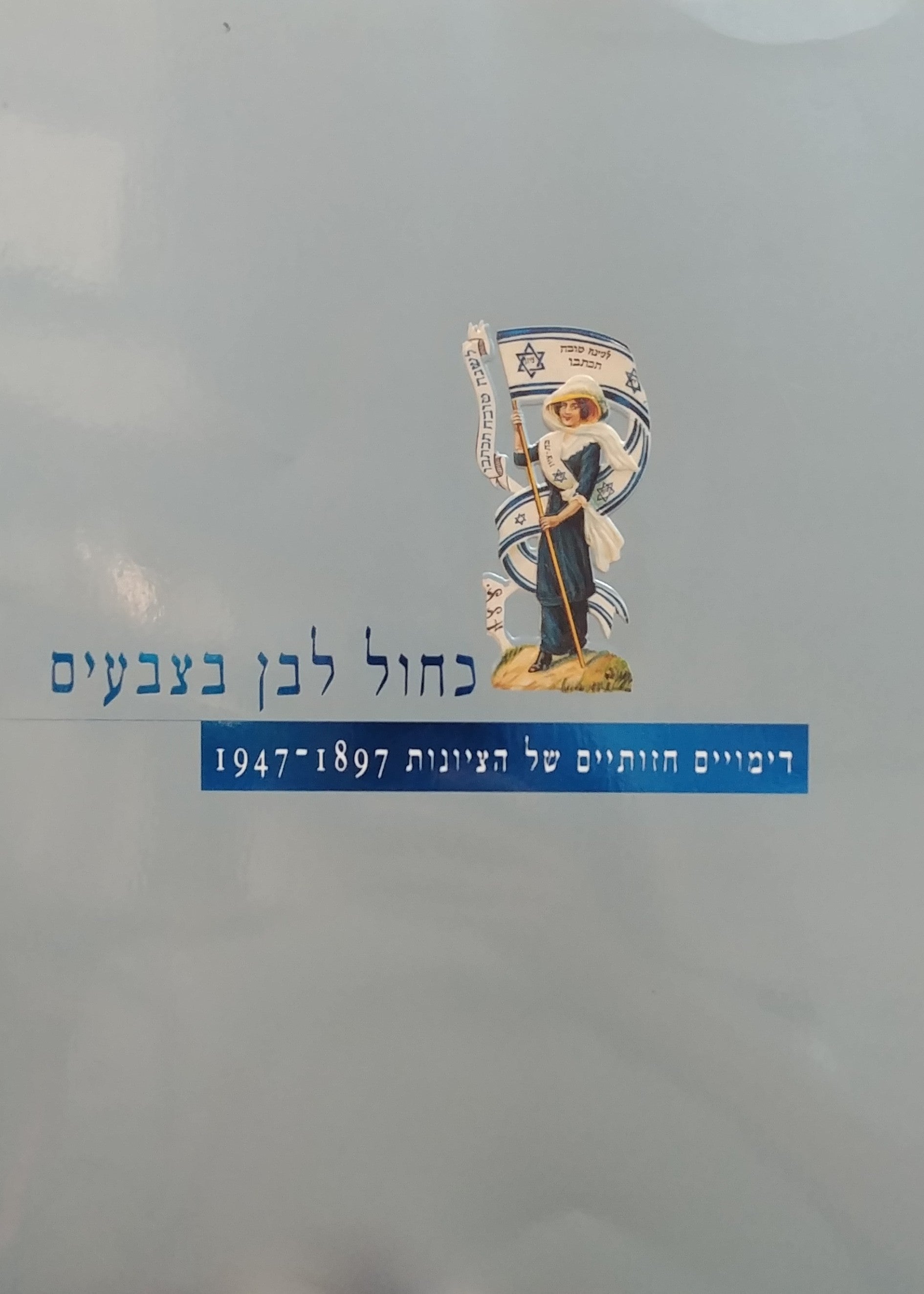 כחול לבן בצבעים / דימויים חזותיים של הציונות 1897-1947