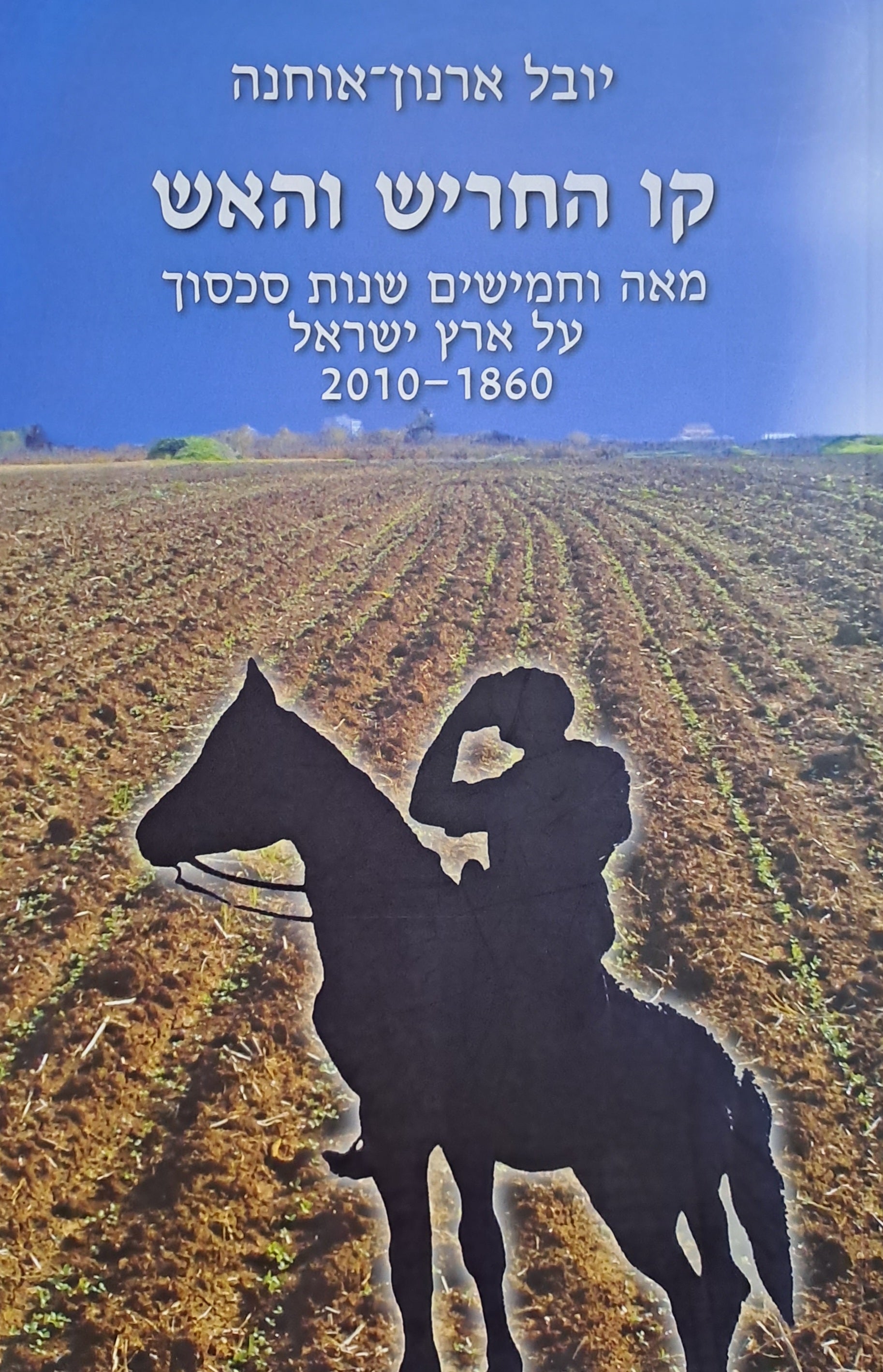 קו החריש והאש / מאה וחמישים שנות סכסוך על ארץ ישראל, 1860-2010