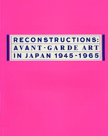 RECONSTRUCTIONS / AVANT GARDE ART IN JAPAN 1945-1965